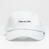I love my wife - Dad Hat